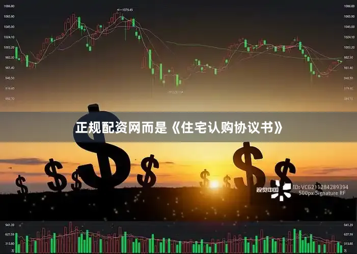 正规配资网而是《住宅认购协议书》