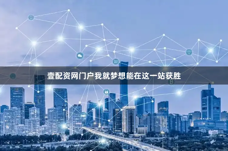 壹配资网门户我就梦想能在这一站获胜