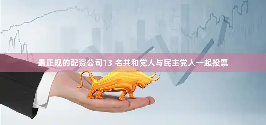 最正规的配资公司13 名共和党人与民主党人一起投票