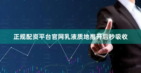 正规配资平台官网乳液质地推开后秒吸收