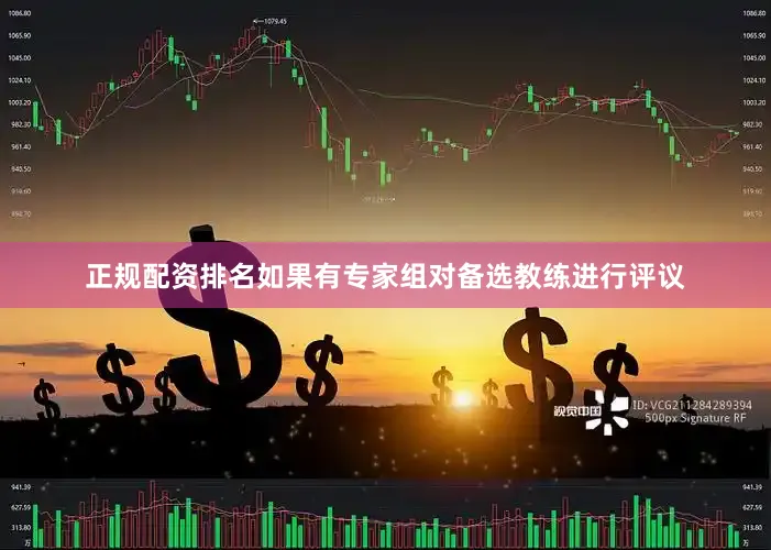 正规配资排名如果有专家组对备选教练进行评议